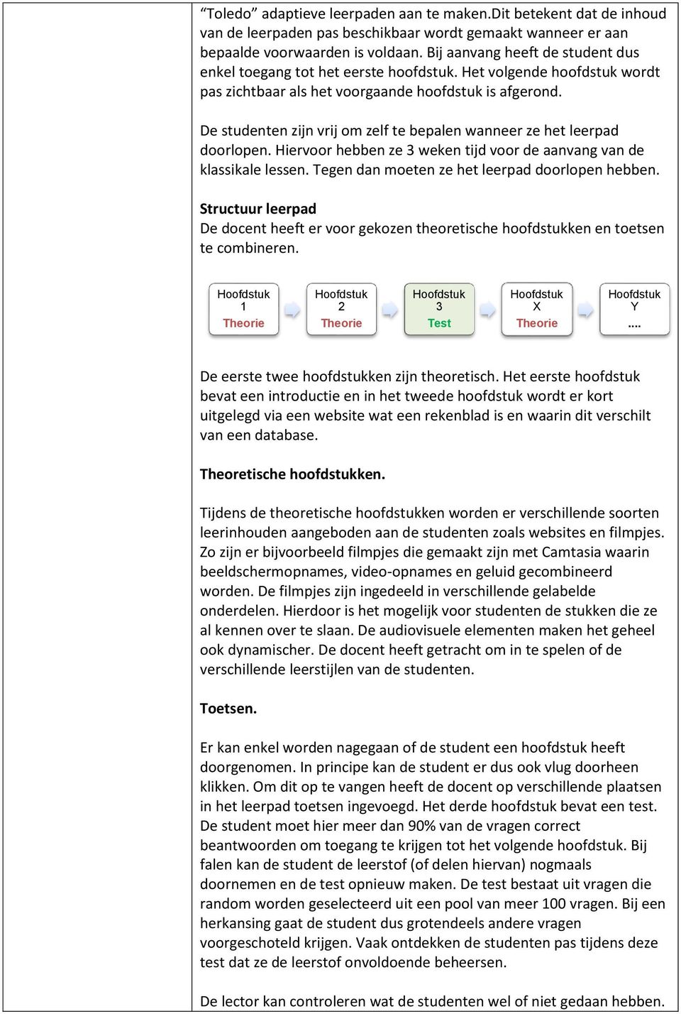 De studenten zijn vrij om zelf te bepalen wanneer ze het leerpad doorlopen. Hiervoor hebben ze 3 weken tijd voor de aanvang van de klassikale lessen. Tegen dan moeten ze het leerpad doorlopen hebben.