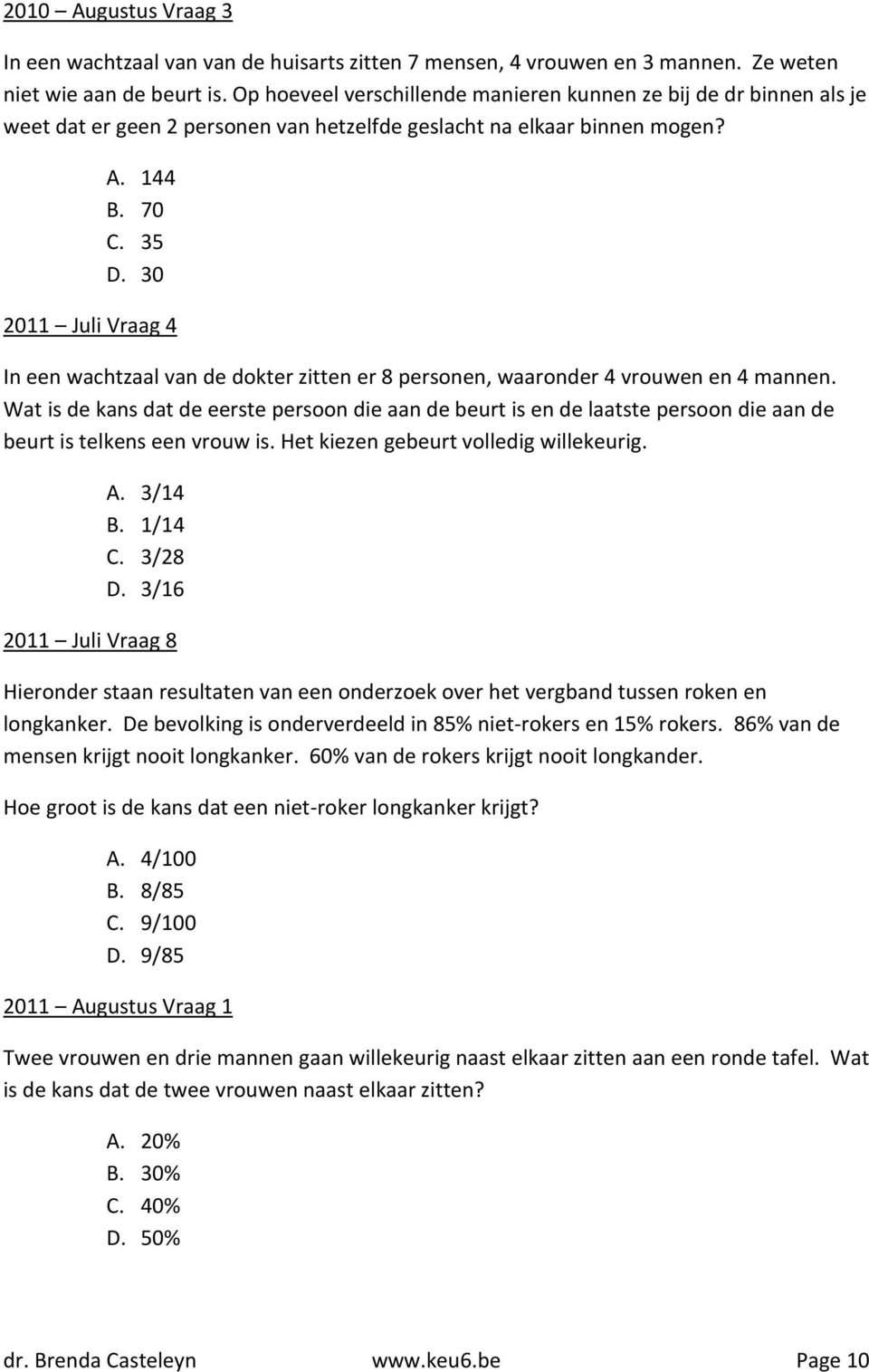 30 2011 Juli Vraag 4 In een wachtzaal van de dokter zitten er 8 personen, waaronder 4 vrouwen en 4 mannen.