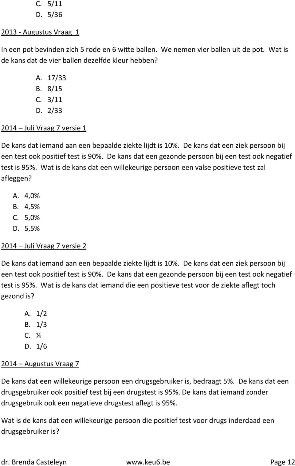 De kans dat een gezonde persoon bij een test ook negatief test is 95%. Wat is de kans dat een willekeurige persoon een valse positieve test zal afleggen? A. 4,0% B. 4,5% C. 5,0% D.