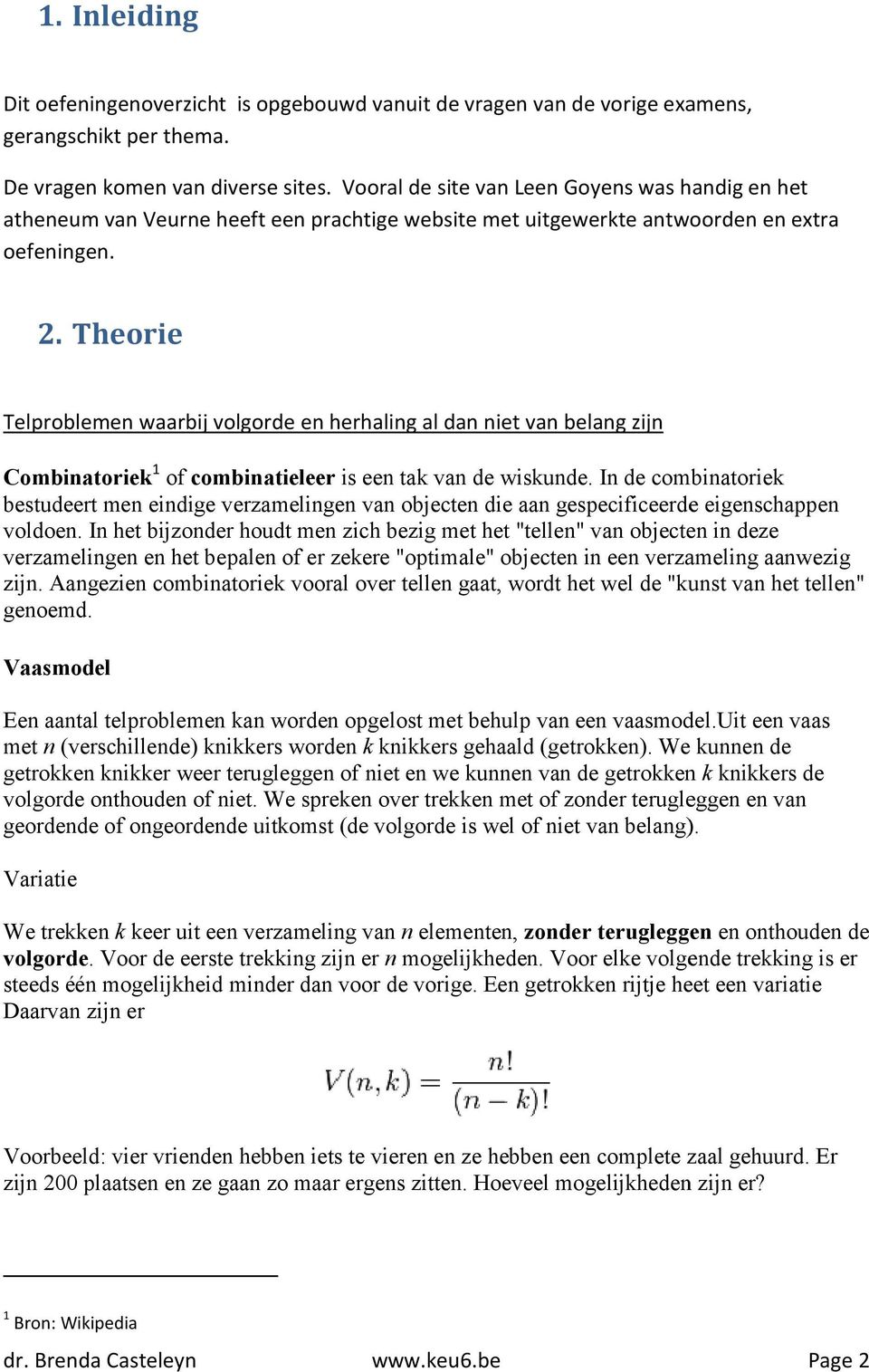 Theorie Telproblemen waarbij volgorde en herhaling al dan niet van belang zijn Combinatoriek 1 of combinatieleer is een tak van de wiskunde.