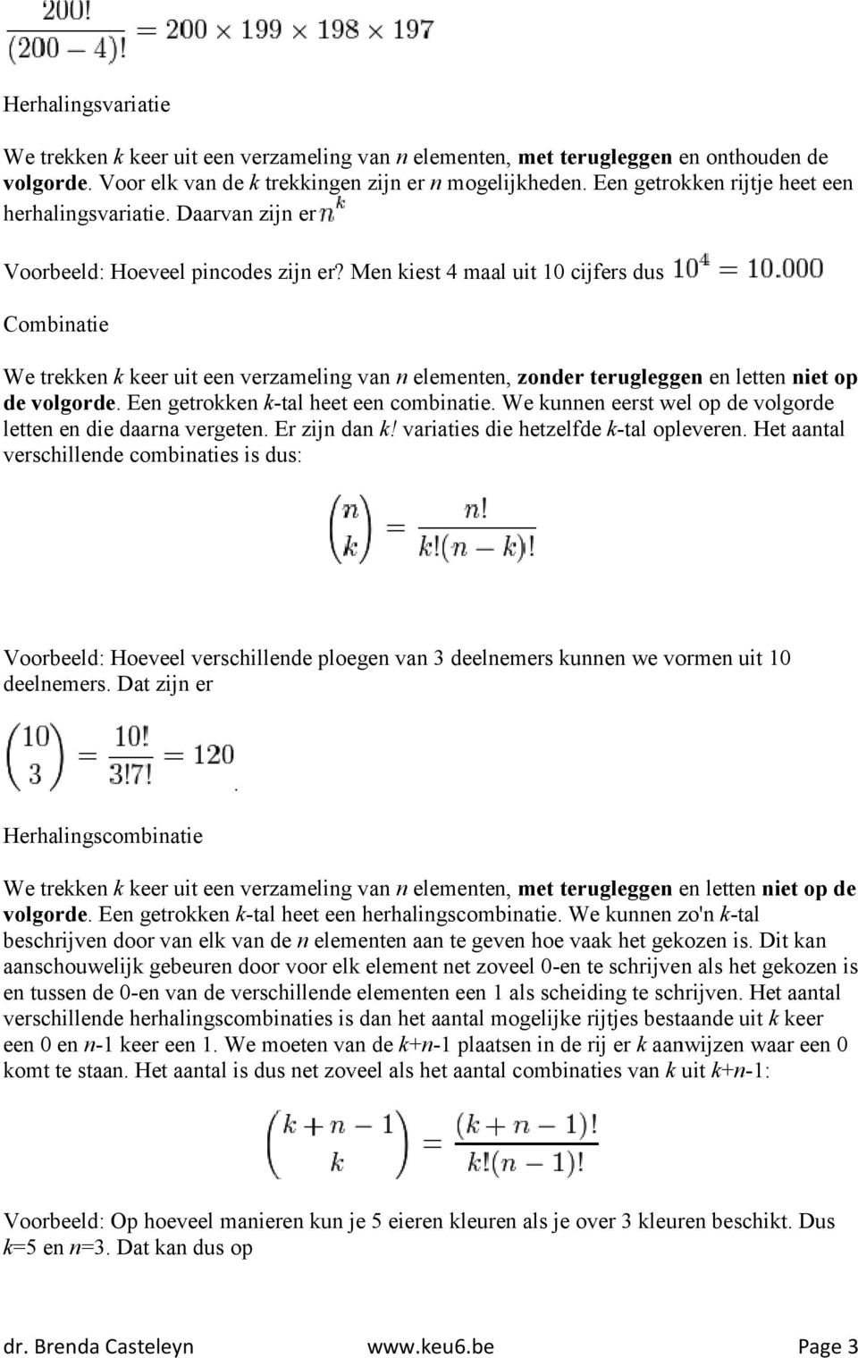 Men kiest 4 maal uit 10 cijfers dus Combinatie We trekken k keer uit een verzameling van n elementen, zonder terugleggen en letten niet op de volgorde. Een getrokken k-tal heet een combinatie.