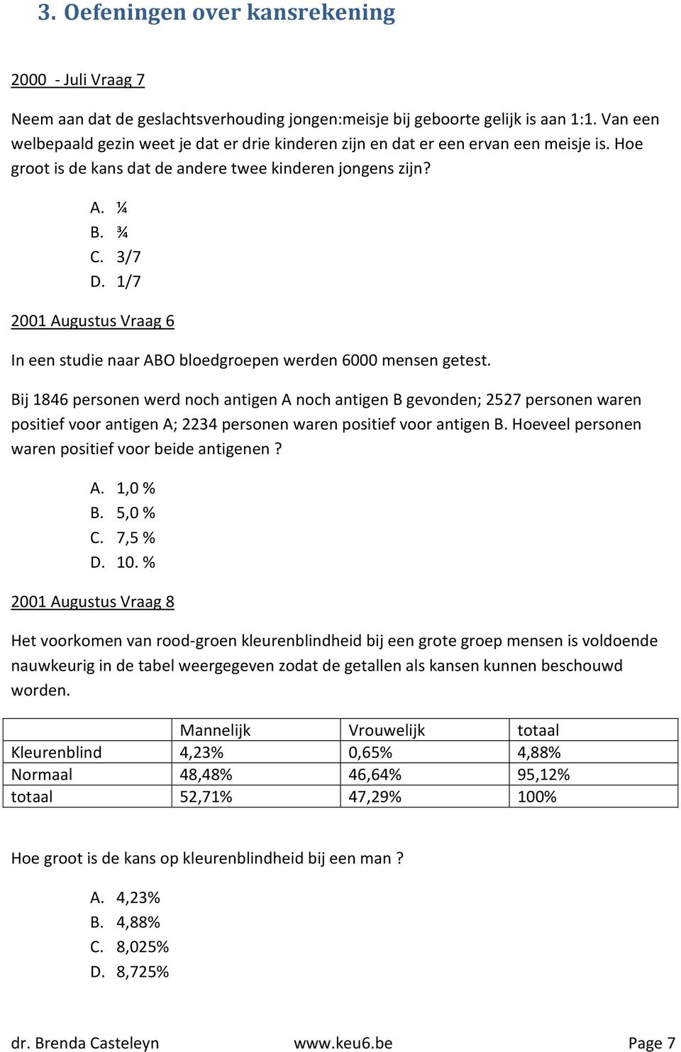 1/7 2001 Augustus Vraag 6 In een studie naar ABO bloedgroepen werden 6000 mensen getest.