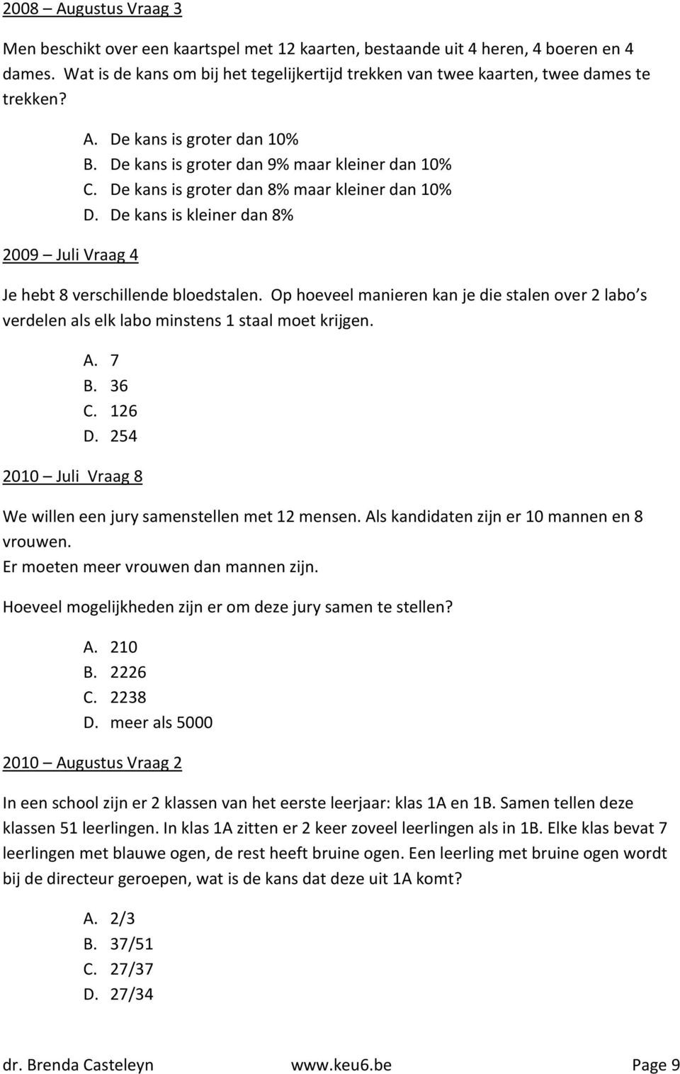 De kans is groter dan 8% maar kleiner dan 10% D. De kans is kleiner dan 8% Je hebt 8 verschillende bloedstalen.