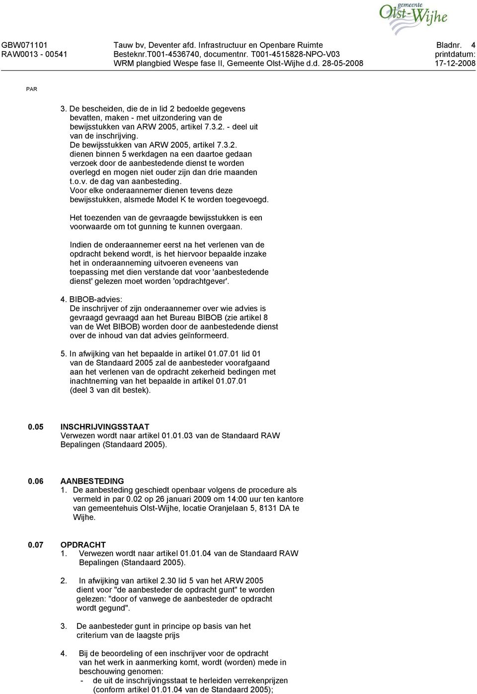 Voor elke onderaannemer dienen tevens deze bewijsstukken, alsmede Model K te worden toegevoegd. Het toezenden van de gevraagde bewijsstukken is een voorwaarde om tot gunning te kunnen overgaan.