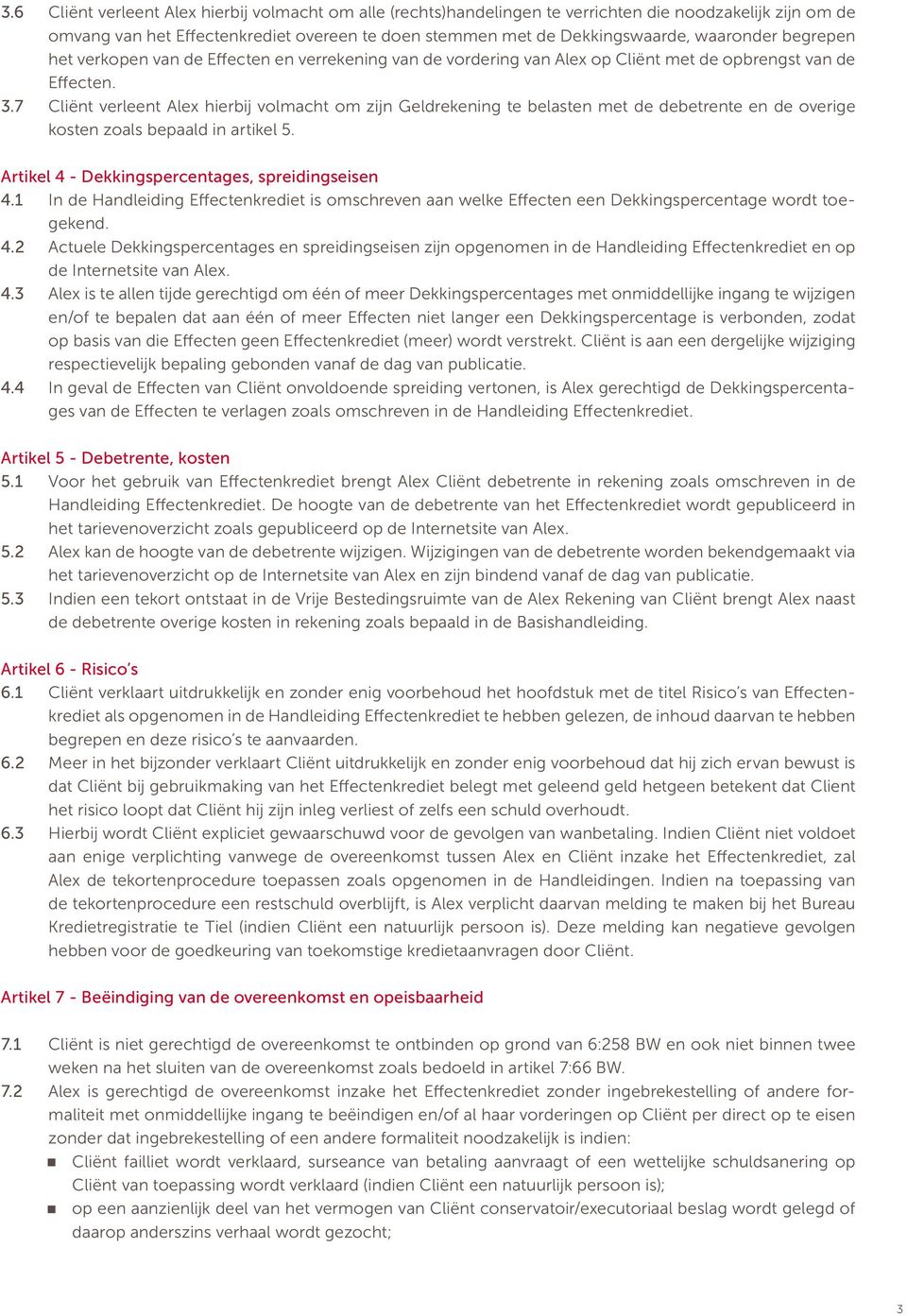 7 Cliënt verleent Alex hierbij volmacht om zijn Geldrekening te belasten met de debetrente en de overige kosten zoals bepaald in artikel 5. Artikel 4 - Dekkingspercentages, spreidingseisen 4.