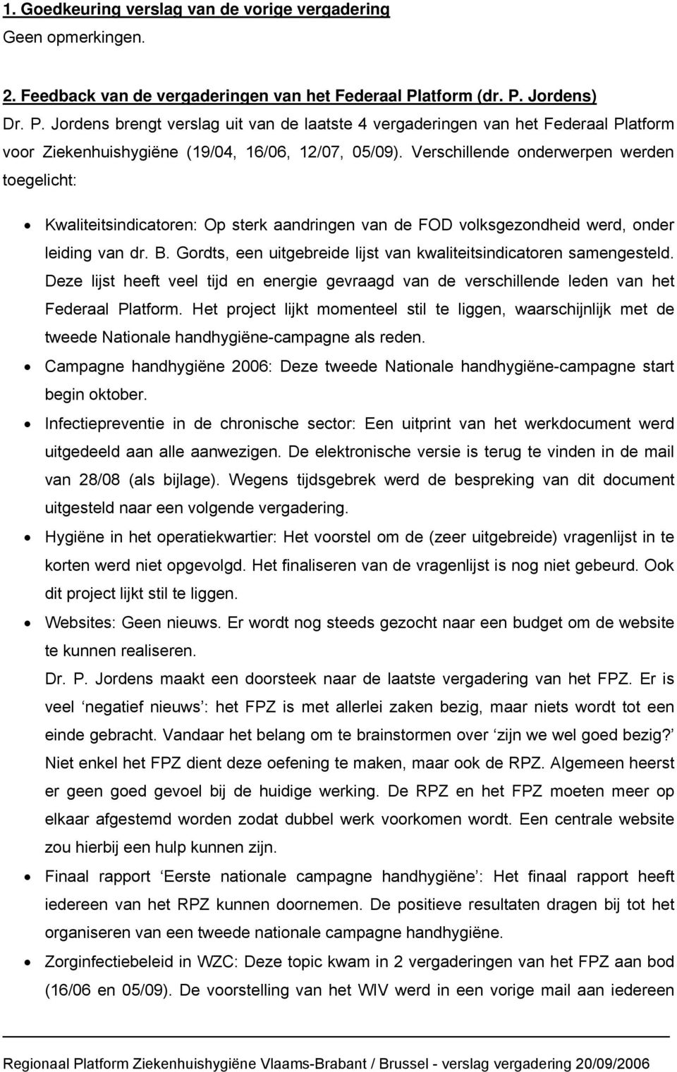 Verschillende onderwerpen werden toegelicht: Kwaliteitsindicatoren: Op sterk aandringen van de FOD volksgezondheid werd, onder leiding van dr. B.