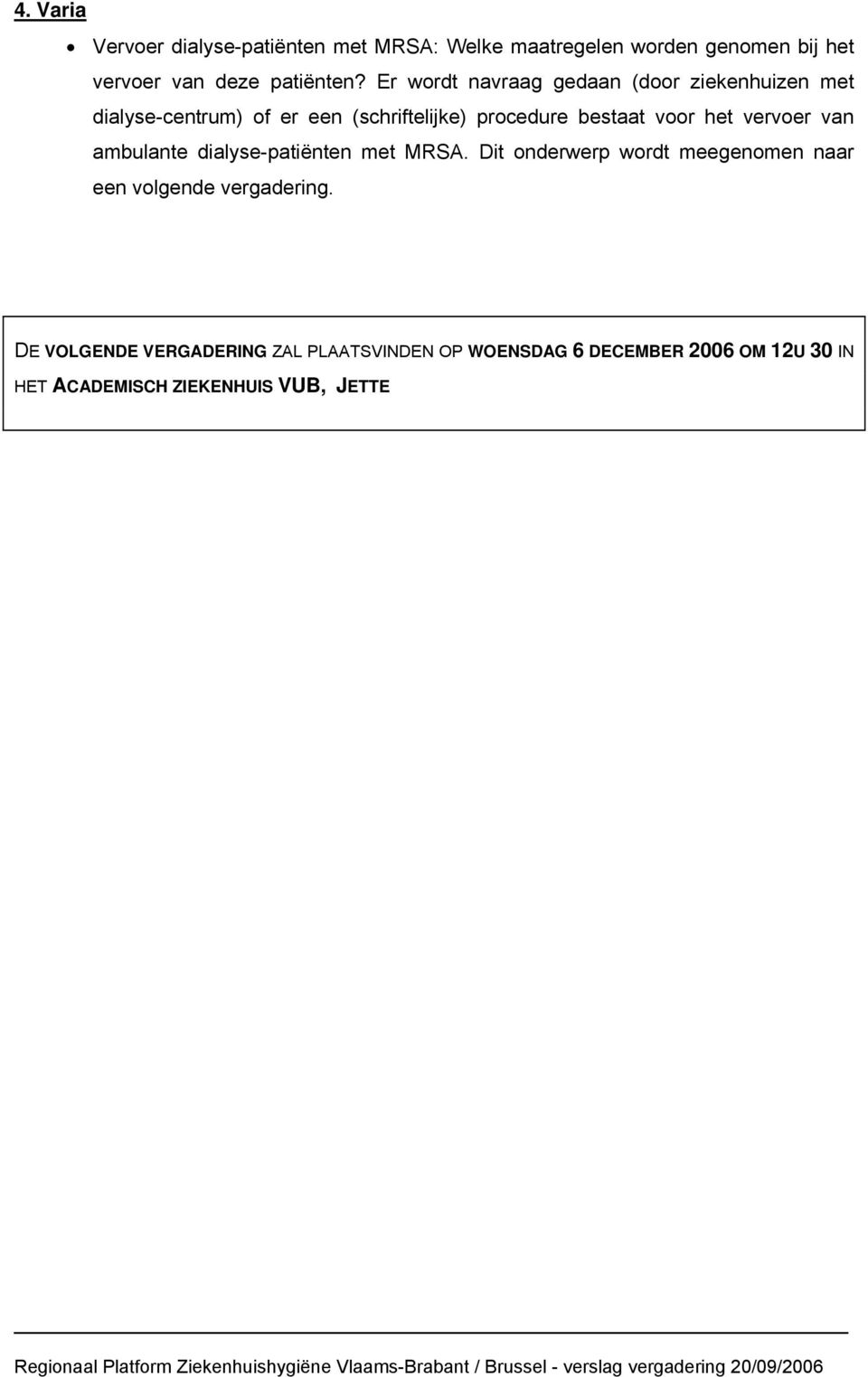 het vervoer van ambulante dialyse-patiënten met MRSA. Dit onderwerp wordt meegenomen naar een volgende vergadering.