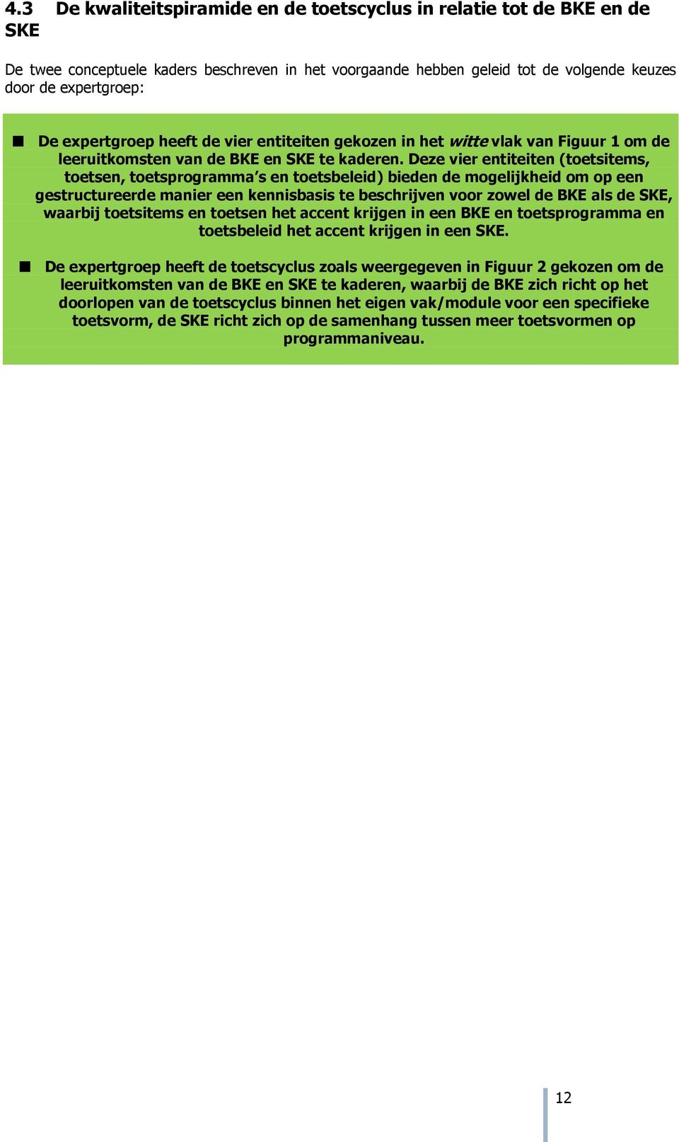 Deze vier entiteiten (toetsitems, toetsen, toetsprogramma s en toetsbeleid) bieden de mogelijkheid om op een gestructureerde manier een kennisbasis te beschrijven voor zowel de BKE als de SKE,