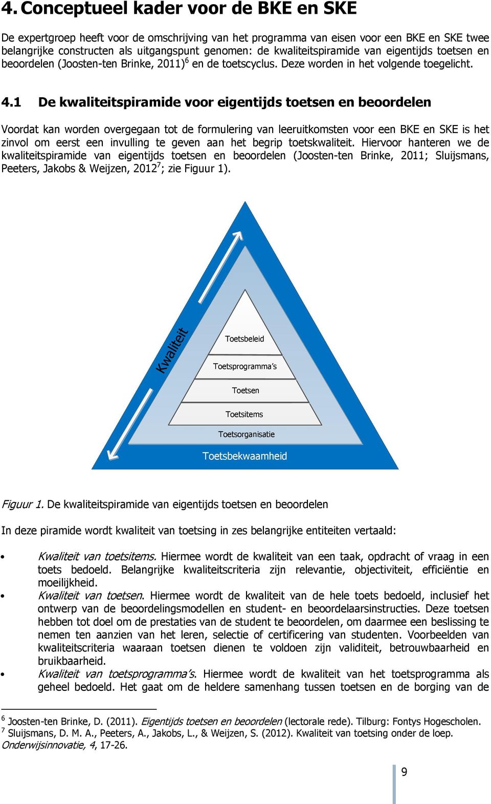 1 De kwaliteitspiramide voor eigentijds toetsen en beoordelen Voordat kan worden overgegaan tot de formulering van leeruitkomsten voor een BKE en SKE is het zinvol om eerst een invulling te geven aan