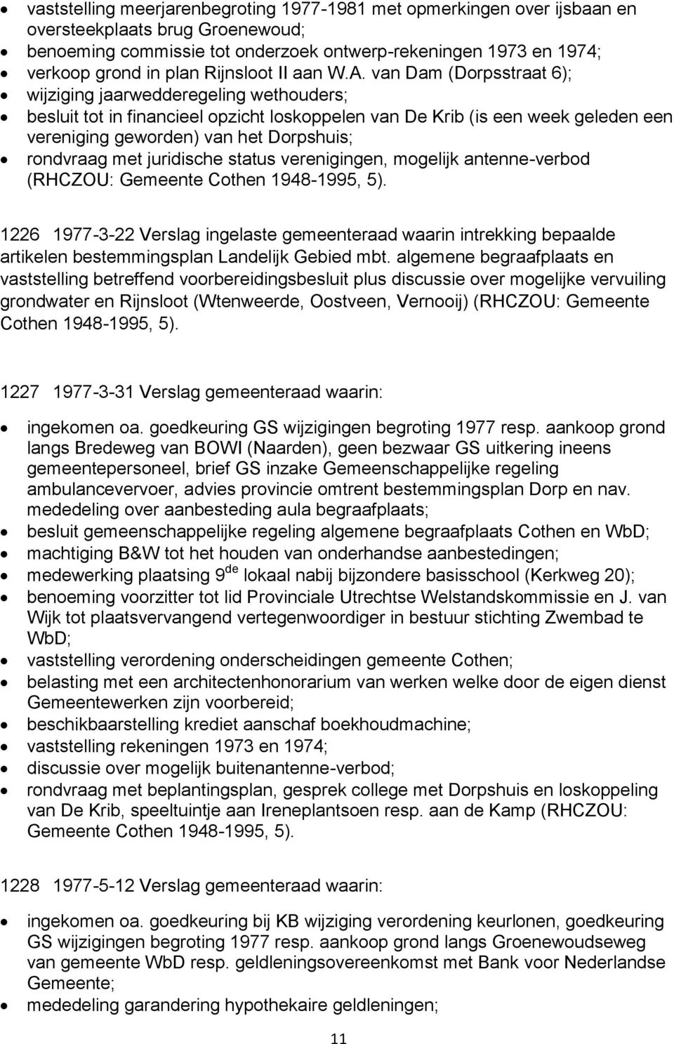 van Dam (Dorpsstraat 6); wijziging jaarwedderegeling wethouders; besluit tot in financieel opzicht loskoppelen van De Krib (is een week geleden een vereniging geworden) van het Dorpshuis; rondvraag