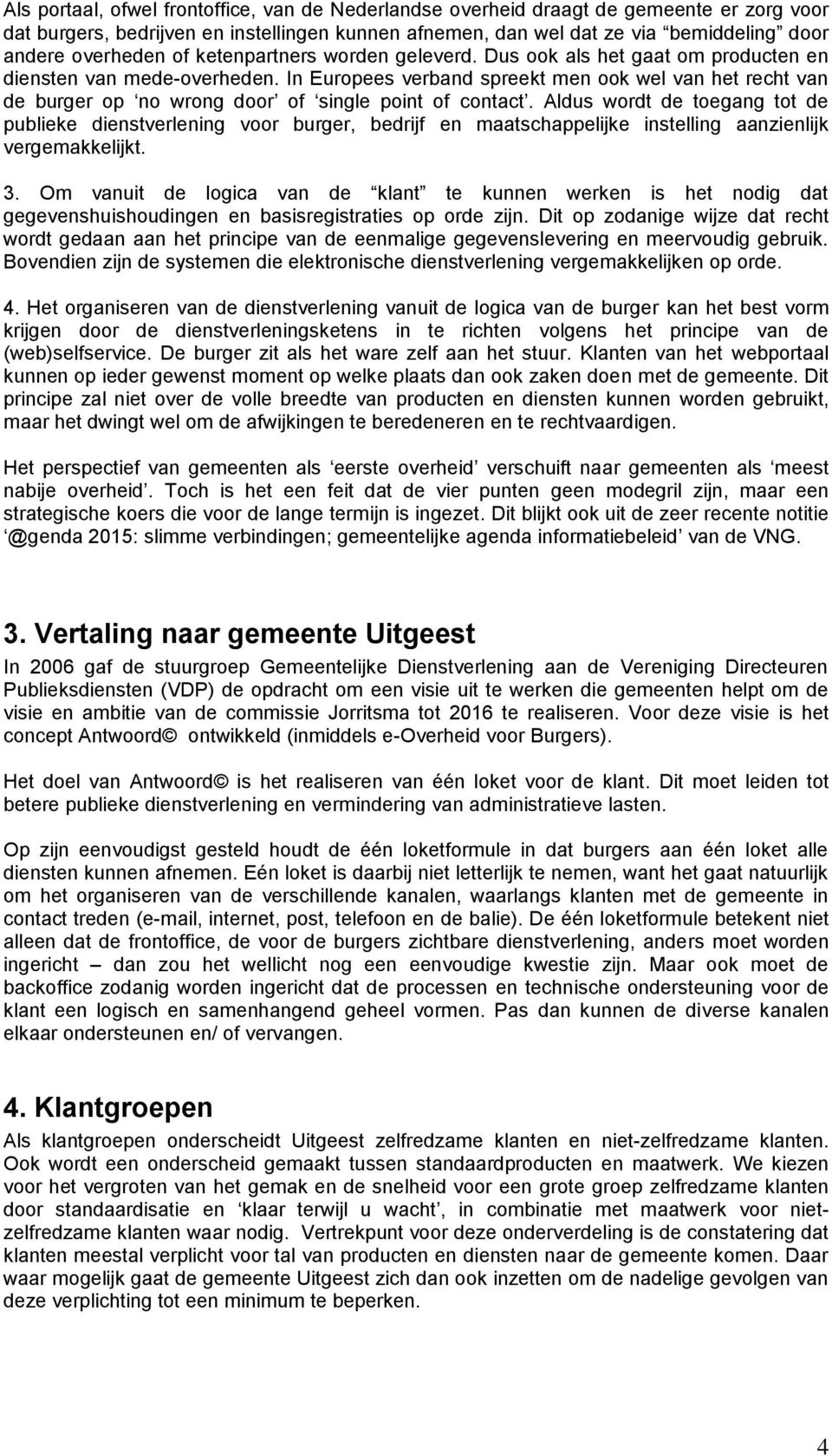 In Europees verband spreekt men ook wel van het recht van de burger op no wrong door of single point of contact.