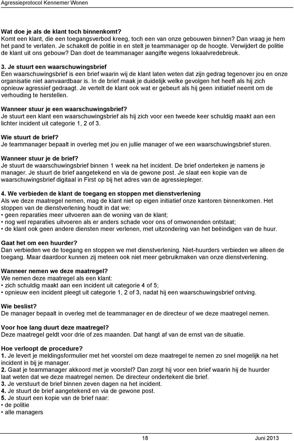 Je stuurt een waarschuwingsbrief Een waarschuwingsbrief is een brief waarin wij de klant laten weten dat zijn gedrag tegenover jou en onze organisatie niet aanvaardbaar is.