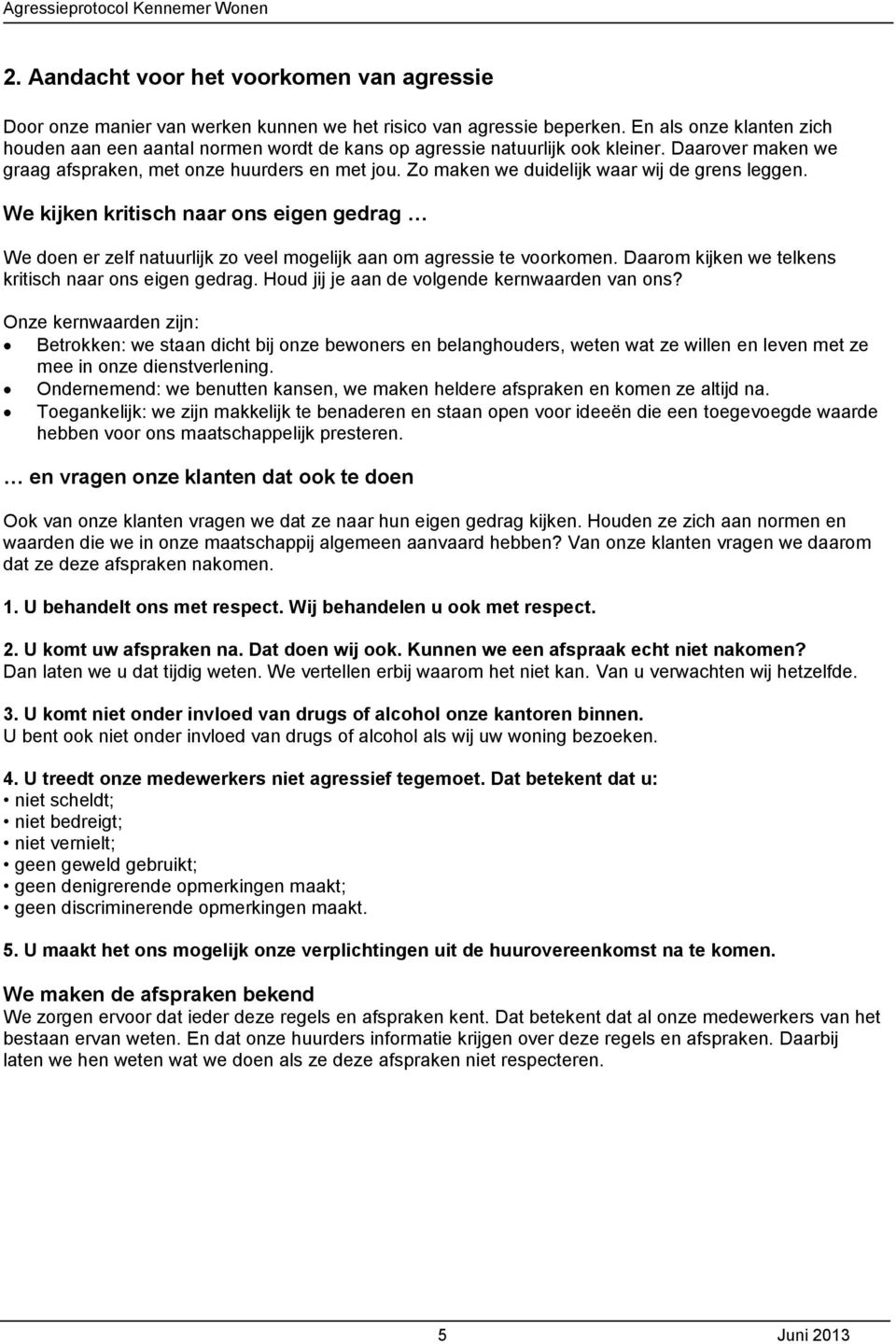 Zo maken we duidelijk waar wij de grens leggen. We kijken kritisch naar ons eigen gedrag We doen er zelf natuurlijk zo veel mogelijk aan om agressie te voorkomen.