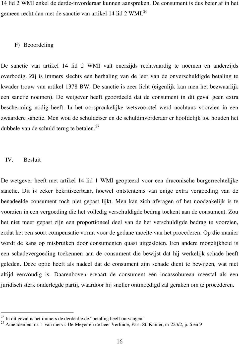 Zij is immers slechts een herhaling van de leer van de onverschuldigde betaling te kwader trouw van artikel 1378 BW. De sanctie is zeer licht (eigenlijk kan men het bezwaarlijk een sanctie noemen).