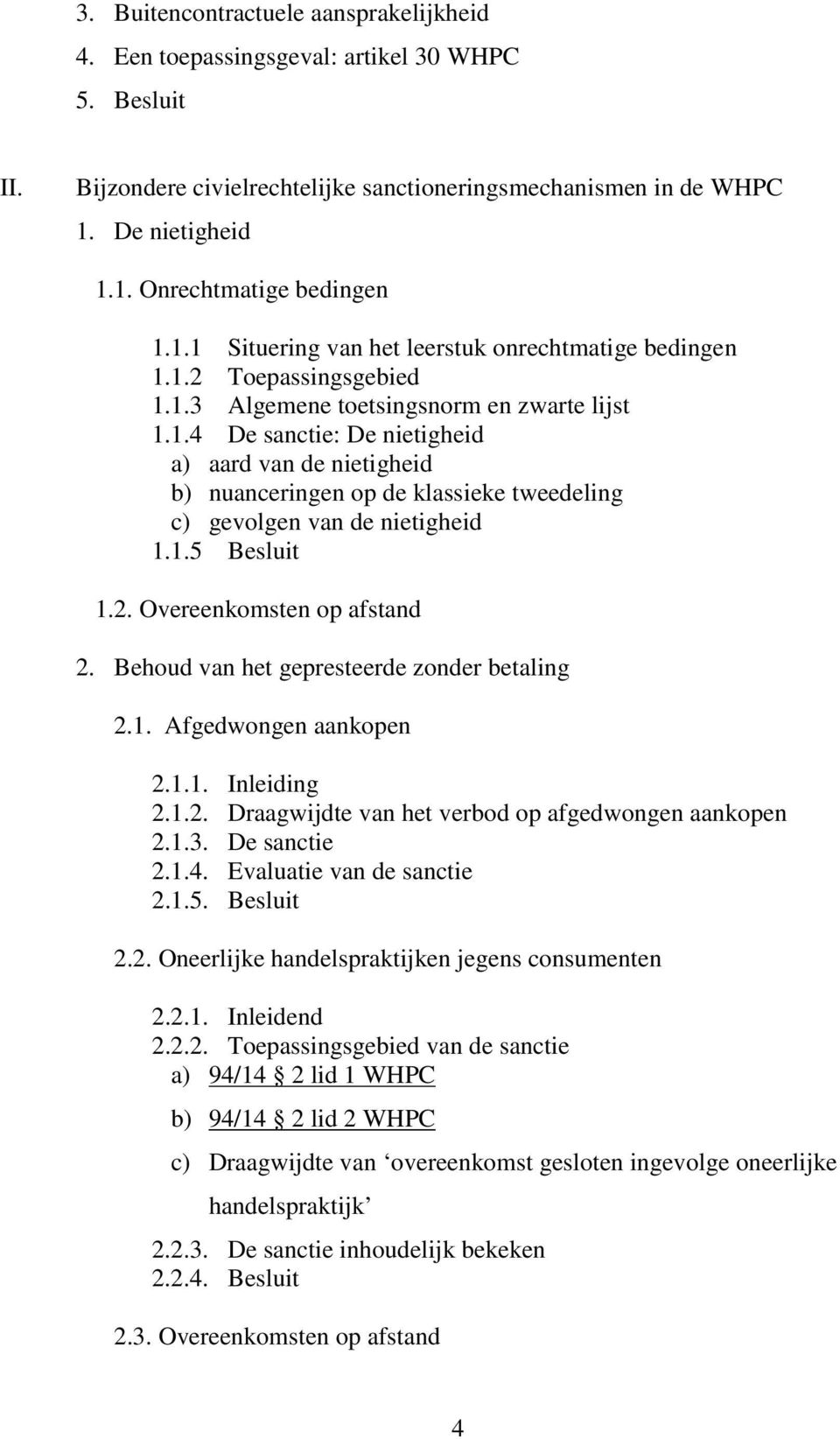 1.5 Besluit 1.2. Overeenkomsten op afstand 2. Behoud van het gepresteerde zonder betaling 2.1. Afgedwongen aankopen 2.1.1. Inleiding 2.1.2. Draagwijdte van het verbod op afgedwongen aankopen 2.1.3.