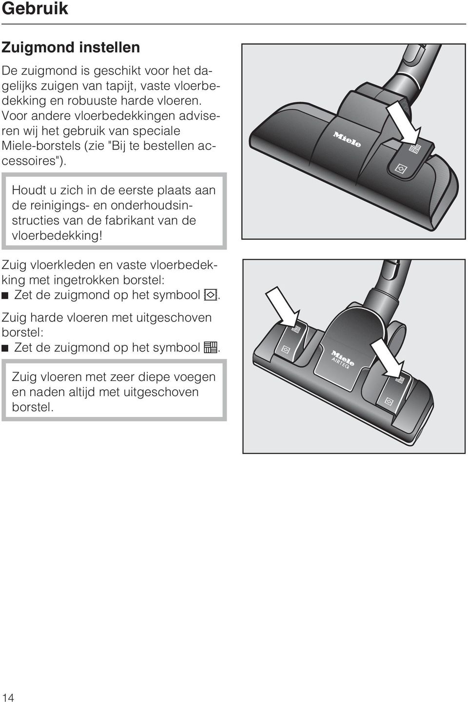 Houdt u zich in de eerste plaats aan de reinigings- en onderhoudsinstructies van de fabrikant van de vloerbedekking!