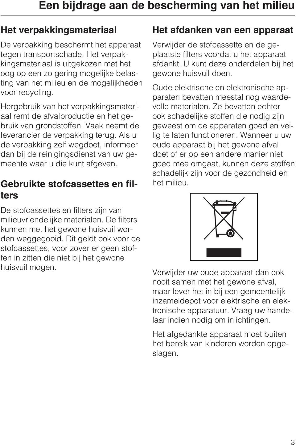 Hergebruik van het verpakkingsmateriaal remt de afvalproductie en het gebruik van grondstoffen. Vaak neemt de leverancier de verpakking terug.