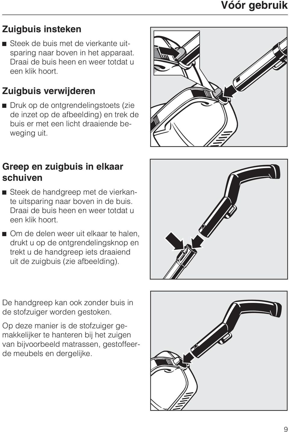 Greep en zuigbuis in elkaar schuiven Steek de handgreep met de vierkante uitsparing naar boven in de buis. Draai de buis heen en weer totdat u een klik hoort.