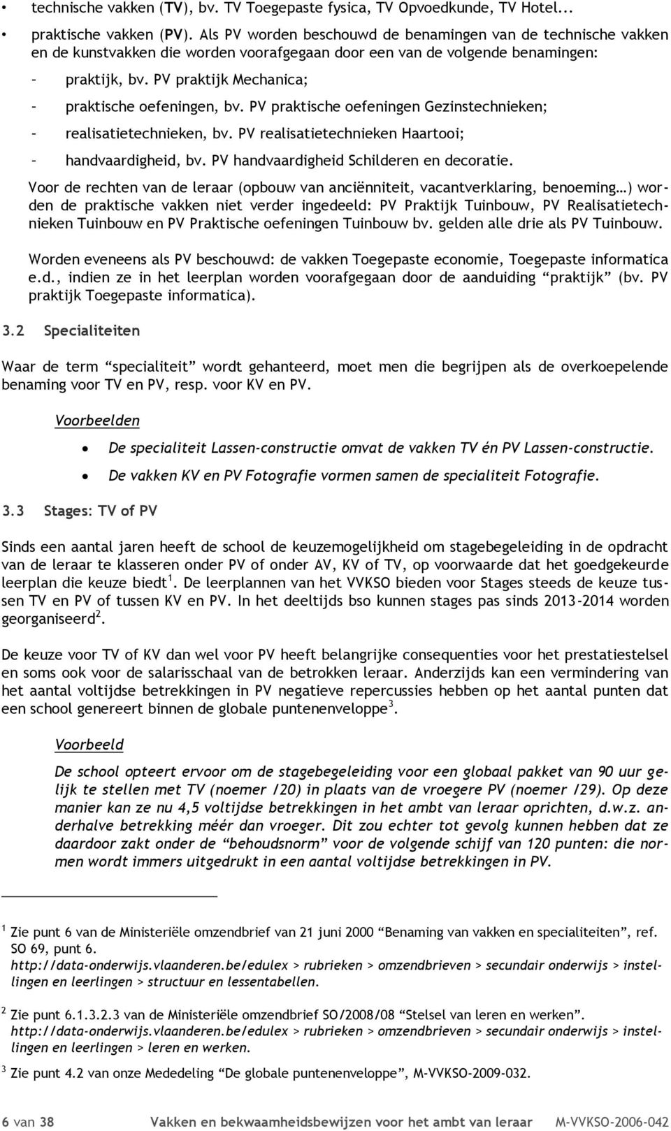 PV praktijk Mechanica; praktische oefeningen, bv. PV praktische oefeningen Gezinstechnieken; realisatietechnieken, bv. PV realisatietechnieken Haartooi; handvaardigheid, bv.