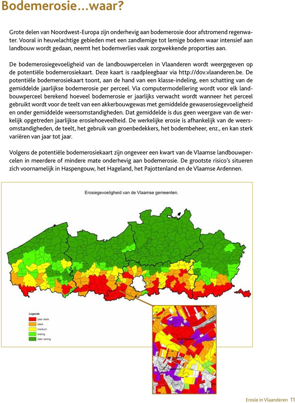 De bodemerosiegevoeligheid van de landbouwpercelen in Vlaanderen wordt weergegeven op de potentie le bodemerosiekaart. Deze kaart is raadpleegbaar via http://dov.vlaanderen.be.