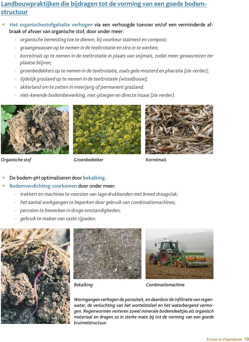 teeltrotatie in plaats van snijmaïs, zodat meer gewasresten ter plaatse blijven; --groenbedekkers op te nemen in de teeltrotatie, zoals gele mosterd en phacelia (zie verder); --tijdelijk grasland op