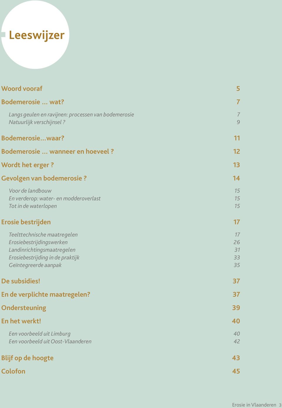 14 Voor de landbouw 15 En verderop: water- en modderoverlast 15 Tot in de waterlopen 15 Erosie bestrijden 17 Teelttechnische maatregelen 17 Erosiebestrijdingswerken 26