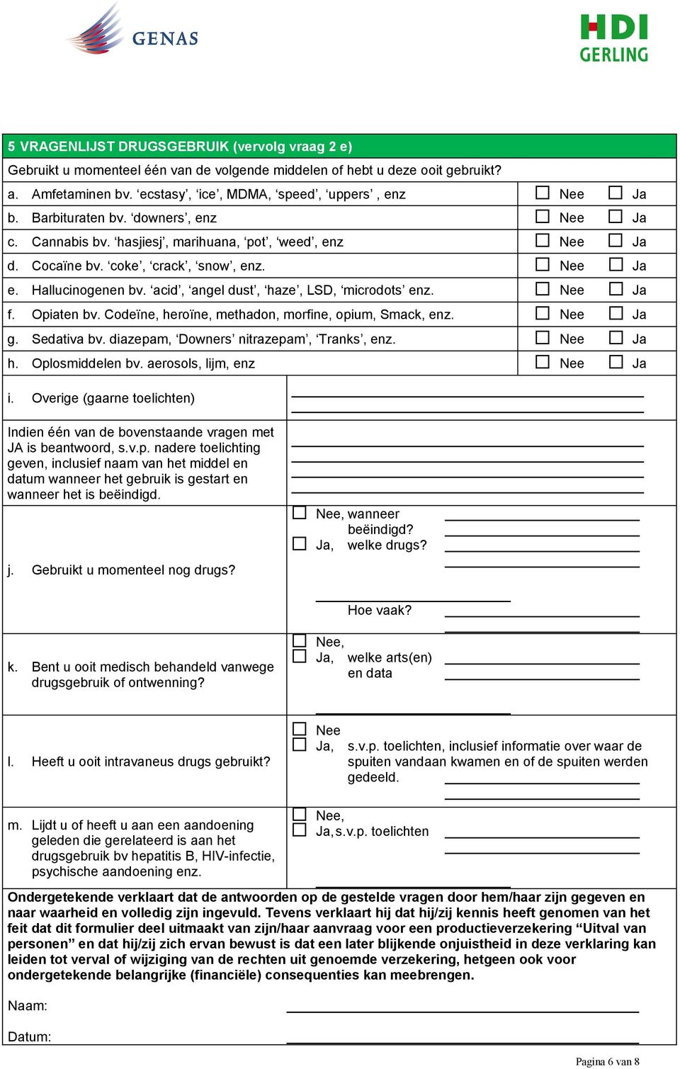 Opiaten bv. Codeïne, heroïne, methadon, morfine, opium, Smack, enz. g. Sedativa bv. diazepam, Downers nitrazepam, Tranks, enz. h. Oplosmiddelen bv. aerosols, lijm, enz i.