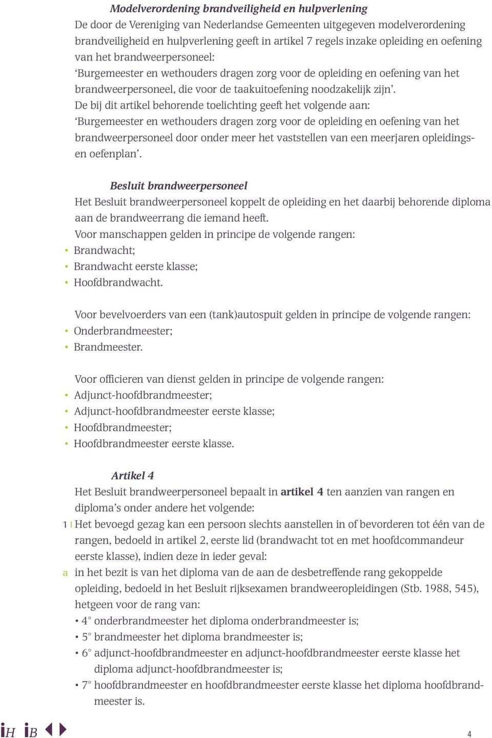 De bij dit artikel behorende toelichting geeft het volgende aan: Burgemeester en wethouders dragen zorg voor de opleiding en oefening van het brandweerpersoneel door onder meer het vaststellen van