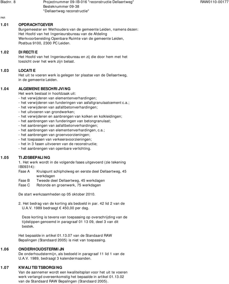 9100, 2300 PC Leiden. 1.02 DIRECTIE Het Hoofd van het Ingenieursbureau en zij die door hem met het toezicht over het werk zijn belast. 1.03 LOCATIE Het uit te voeren werk is gelegen ter plaatse van de Dellaertweg, in de gemeente Leiden.