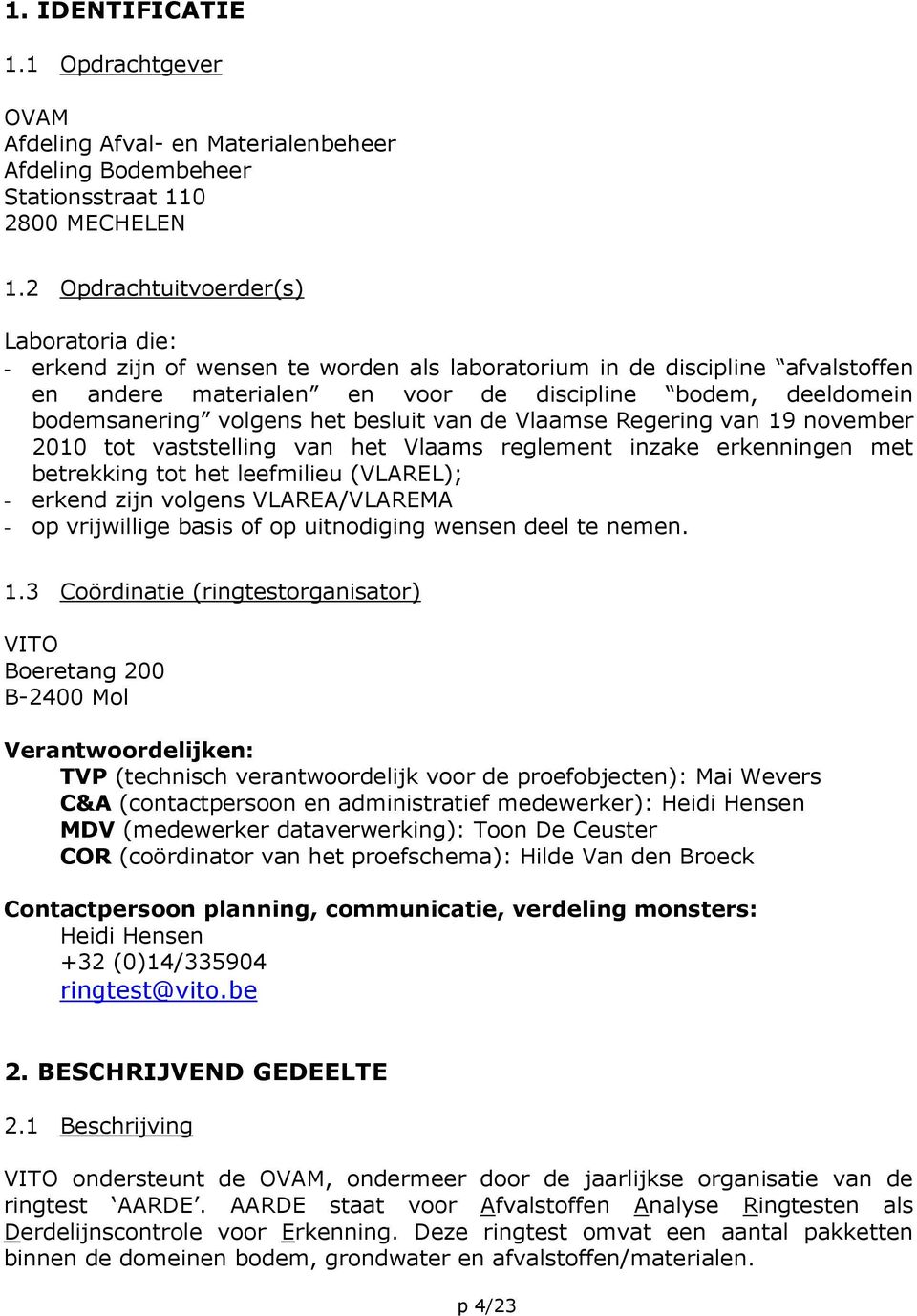 volgens het besluit van de Vlaamse Regering van 19 november 2010 tot vaststelling van het Vlaams reglement inzake erkenningen met betrekking tot het leefmilieu (VLAREL); - erkend zijn volgens