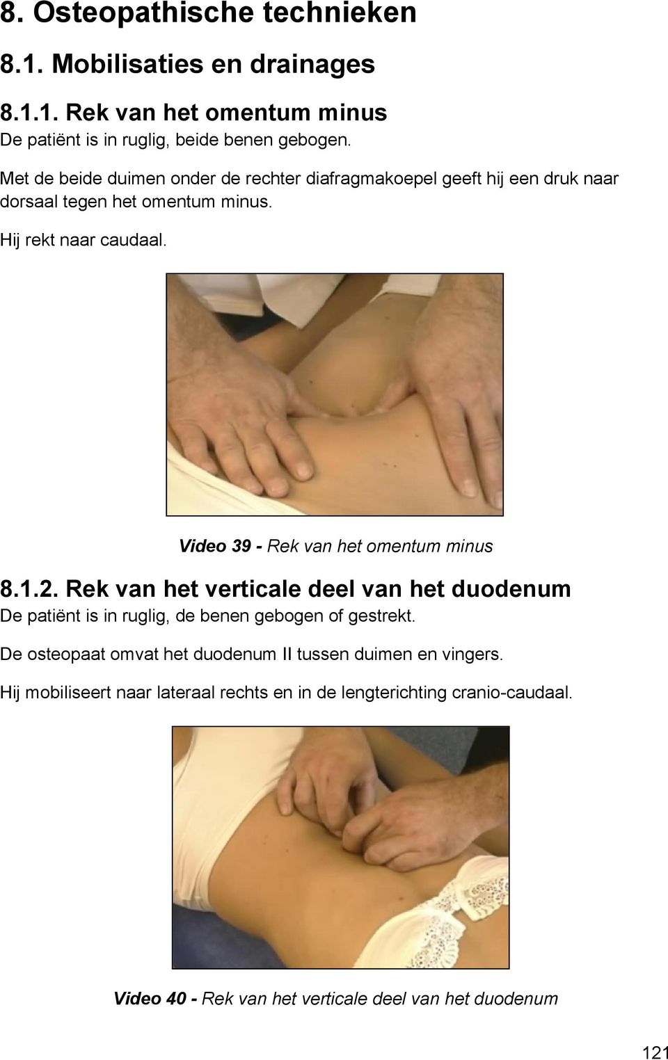 Video 39 - Rek van het omentum minus 8.1.2. Rek van het verticale deel van het duodenum De patiënt is in ruglig, de benen gebogen of gestrekt.