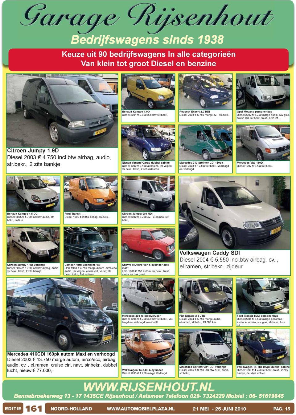 btw airbag, audio, str.bekr., 2 zits bankje Nissan Vanette Cargo dubbel cabine Diesel 1999 2.450 airco/ecc, lm velgen, str.bekr., trekh, 2 schuifdeuren Mercedes 313 Sprinter CDI 130pk Diesel 2003 10.