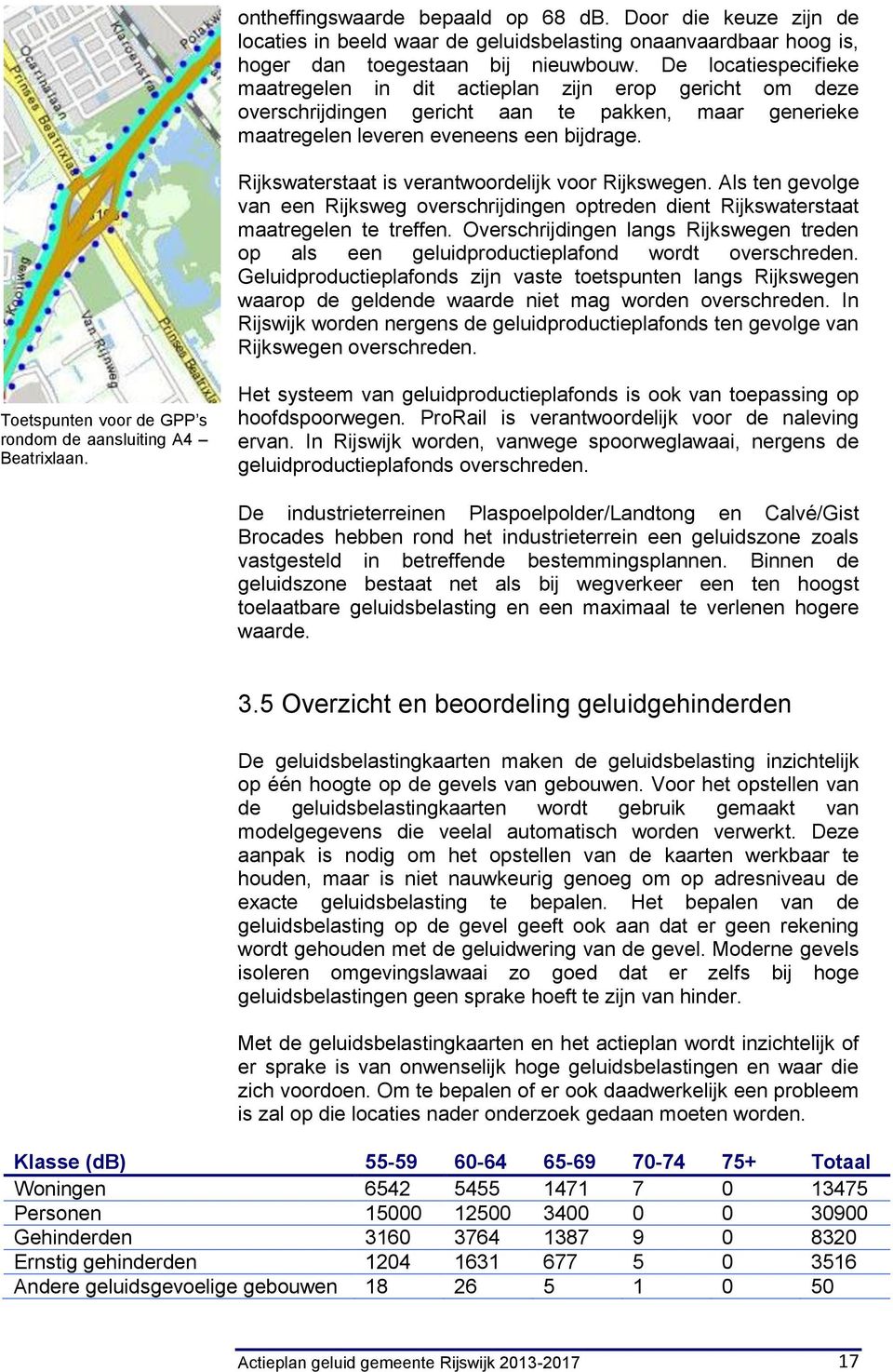 Rijkswaterstaat is verantwoordelijk voor Rijkswegen. Als ten gevolge van een Rijksweg overschrijdingen optreden dient Rijkswaterstaat maatregelen te treffen.