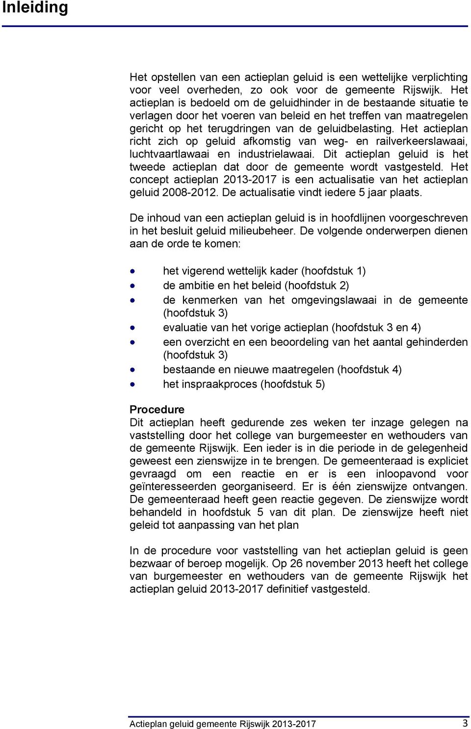 Het actieplan richt zich op geluid afkomstig van weg- en railverkeerslawaai, luchtvaartlawaai en industrielawaai. Dit actieplan geluid is het tweede actieplan dat door de gemeente wordt vastgesteld.