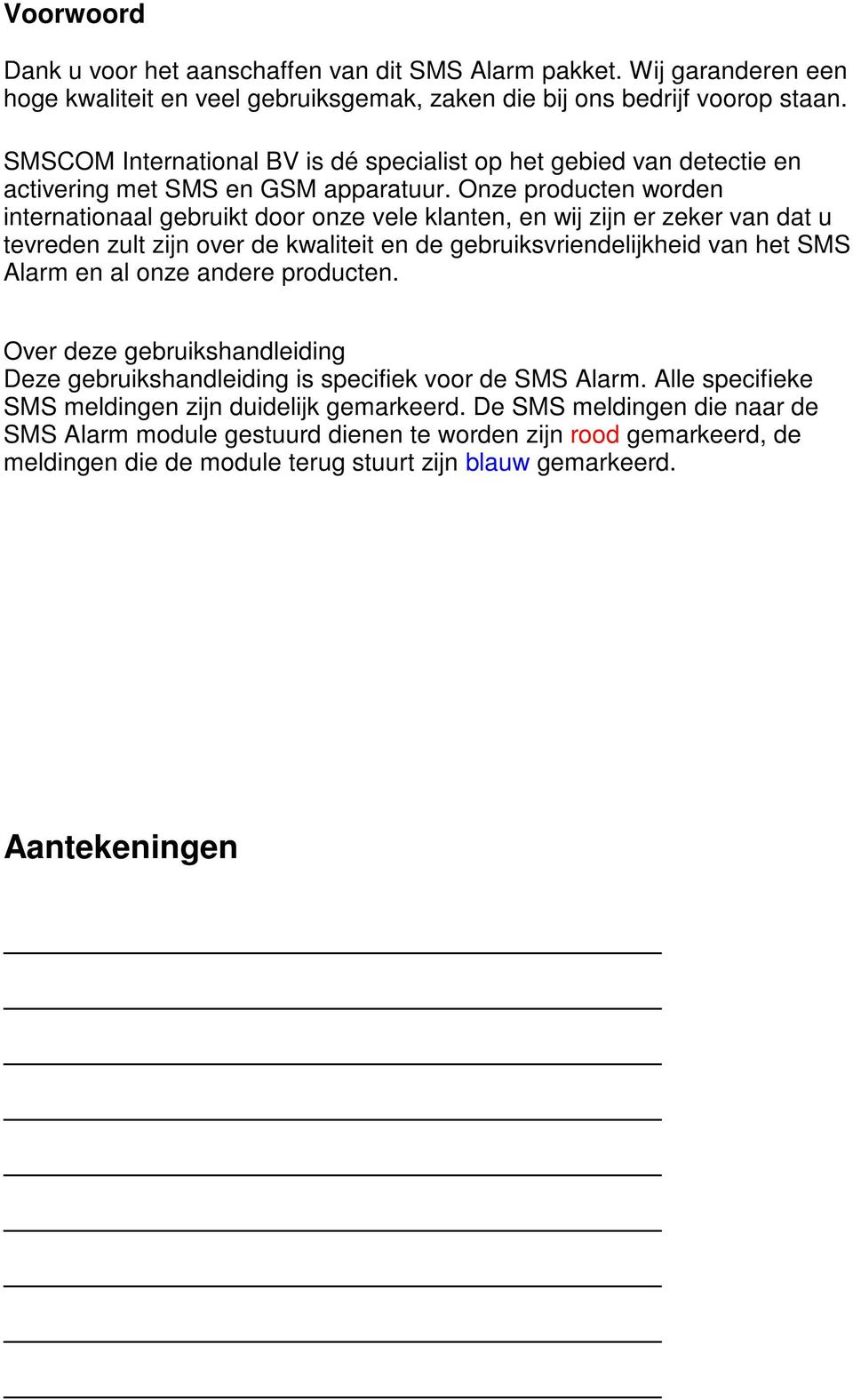 Onze producten worden internationaal gebruikt door onze vele klanten, en wij zijn er zeker van dat u tevreden zult zijn over de kwaliteit en de gebruiksvriendelijkheid van het SMS Alarm en al onze