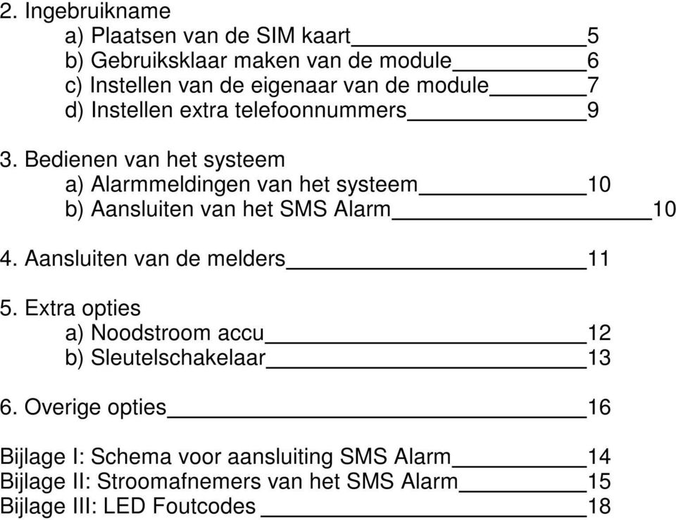 Bedienen van het systeem a) Alarmmeldingen van het systeem 10 b) Aansluiten van het SMS Alarm 10 4.