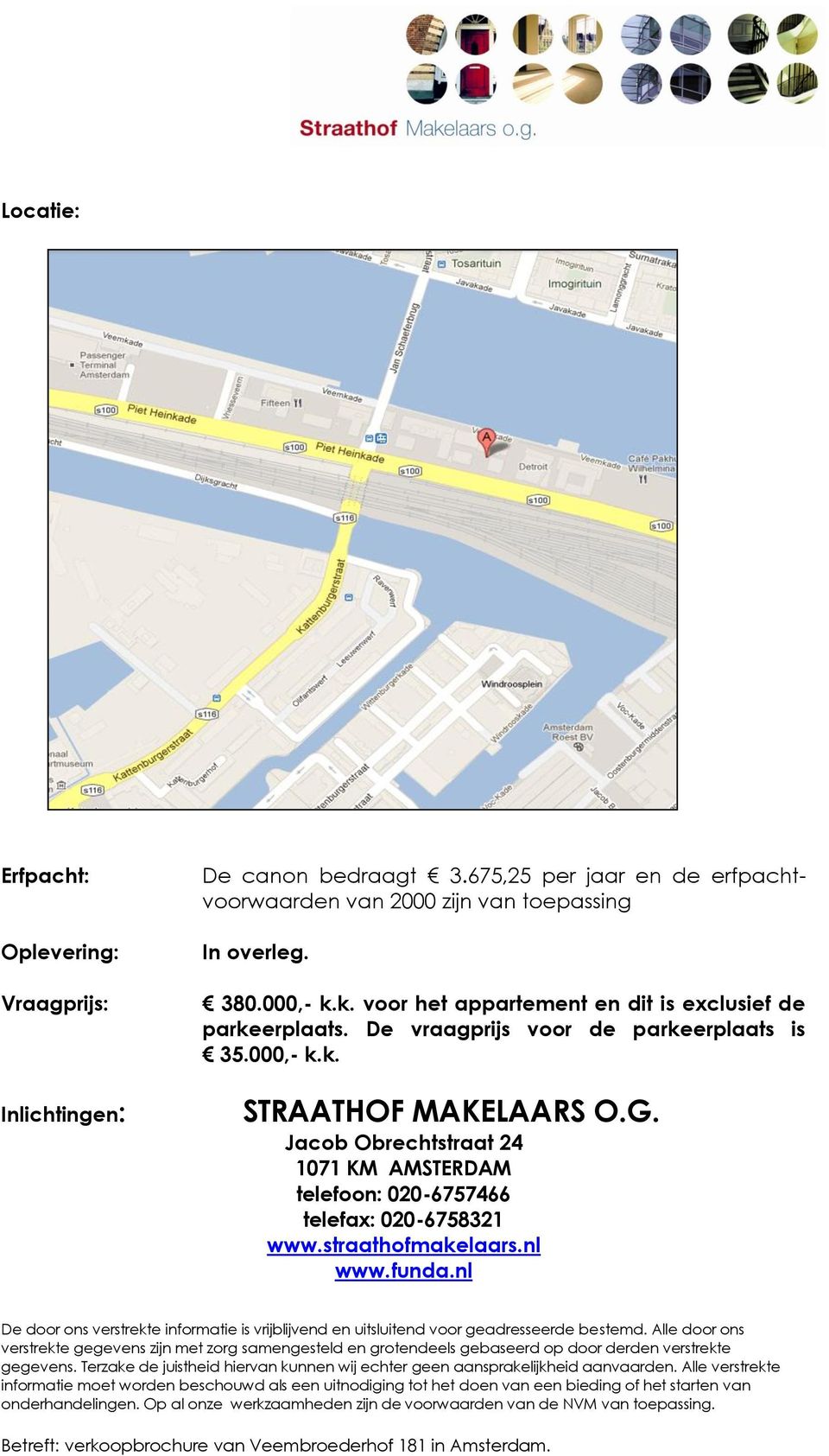 Jacob Obrechtstraat 24 1071 KM AMSTERDAM telefoon: 020-6757466 telefax: 020-6758321 www.straathofmakelaars.nl www.funda.