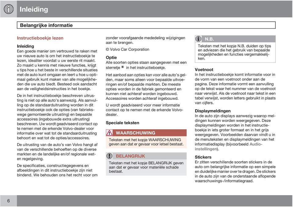 Zo maakt u kennis met nieuwe functies, krijgt u tips hoe u het beste in verschillende situaties met de auto kunt omgaan en leert u hoe u optimaal gebruik kunt maken van alle mogelijkheden die uw auto