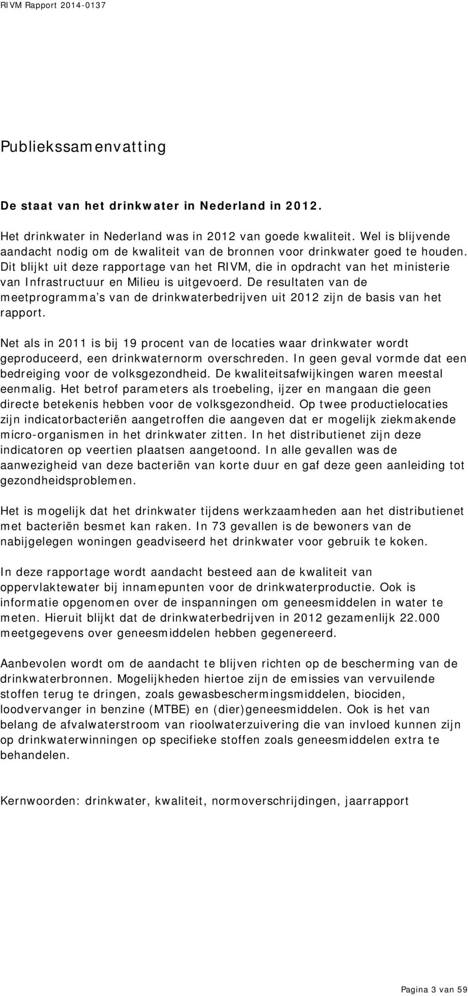 Dit blijkt uit deze rapportage van het RIVM, die in opdracht van het ministerie van Infrastructuur en Milieu is uitgevoerd.