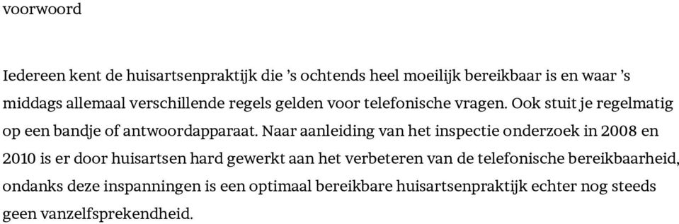 Naar aanleiding van het inspectie onderzoek in 2008 en 2010 is er door huisartsen hard gewerkt aan het verbeteren van de