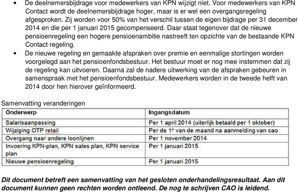 Daar staat tegenover dat de nieuwe pensioenregeling een hogere pensioenambitie nastreeft ten opzichte van de bestaande KPN Contact regeling.