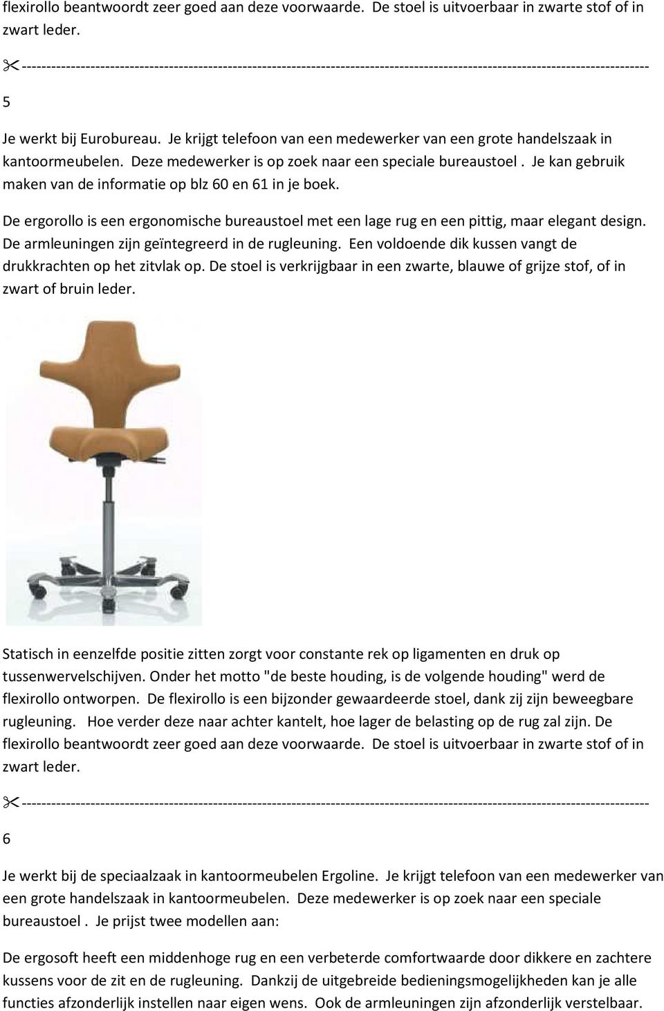 Je kan gebruik maken van de informatie op blz 60 en 61 in je boek. De ergorollo is een ergonomische bureaustoel met een lage rug en een pittig, maar elegant design.