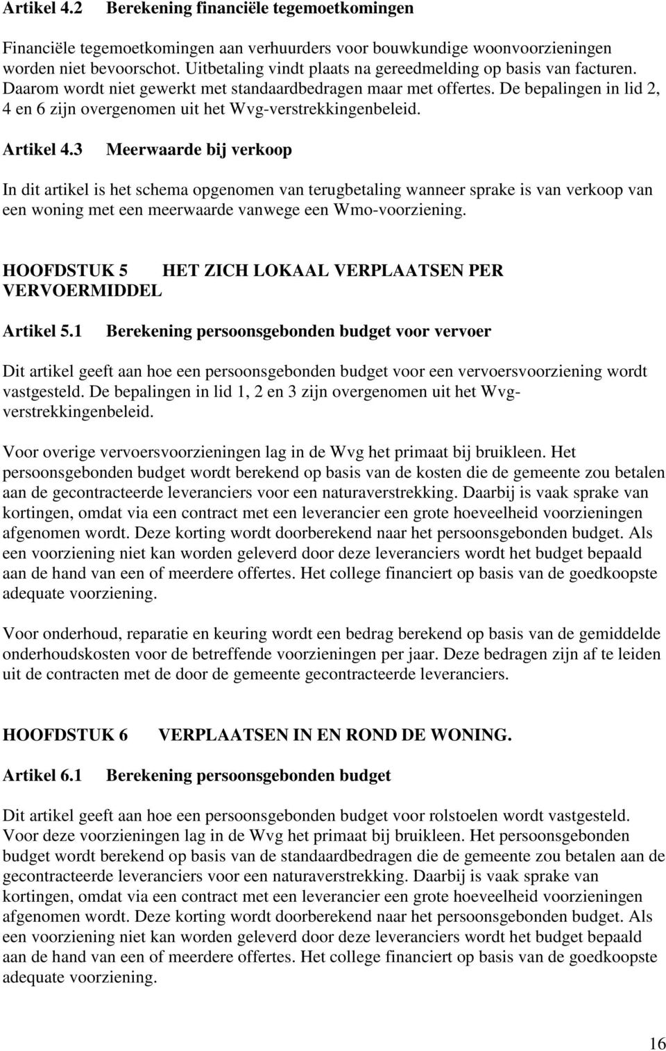 De bepalingen in lid 2, 4 en 6 zijn overgenomen uit het Wvg-verstrekkingenbeleid. Artikel 4.