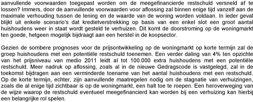 In ieder geval blijkt uit enkele scenario s dat kredietverstrekking op basis van een enkel slot een groot aantal huishoudens weer in staat wordt gesteld te verhuizen.