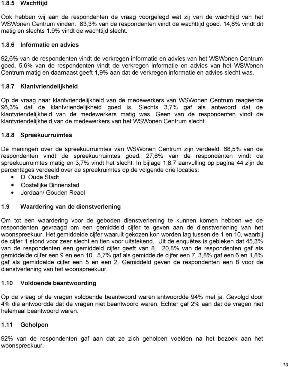 5,6% van de respondenten vindt de verkregen informatie en advies van het WSWonen Centrum matig en daarnaast geeft 1,9% aan dat de verkregen informatie en advies slecht was. 1.8.