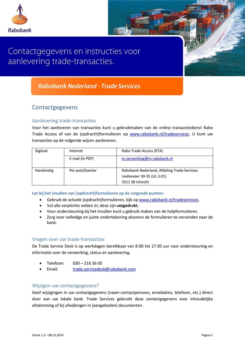 (opdracht)formulieren op www.rabobank.nl/tradeservices. U kunt uw transacties op de volgende wijzen aanleveren. Digitaal Internet E-mail (in PDF) ts.verwerking@rn.rabobank.nl Per post/koerier Rabobank Nederland, Afdeling Trade Services Leidseveer 30-35 (UL 3.