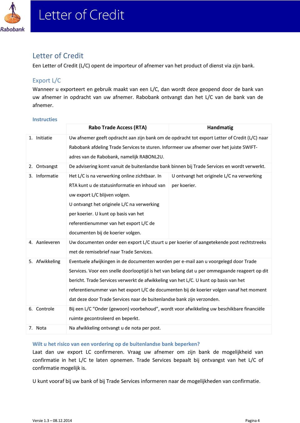 1. Initiatie Uw afnemer geeft opdracht aan zijn bank om de opdracht tot export Letter of Credit (L/C) naar Rabobank afdeling Trade Services te sturen.