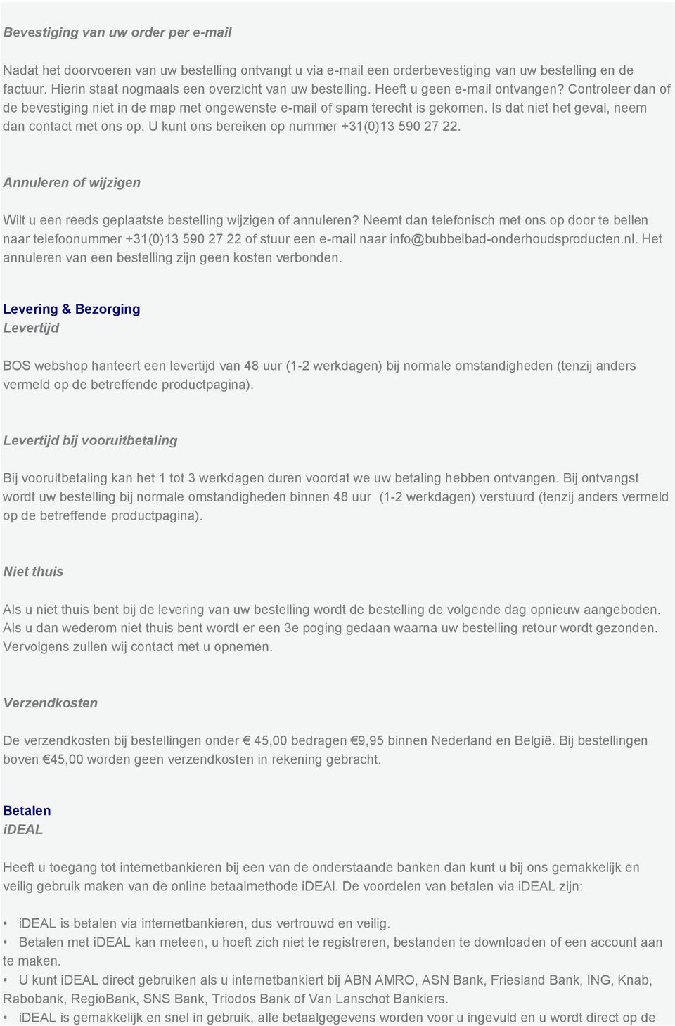 Is dat niet het geval, neem dan contact met ons op. U kunt ons bereiken op nummer +31(0)13 590 27 22. Annuleren of wijzigen Wilt u een reeds geplaatste bestelling wijzigen of annuleren?