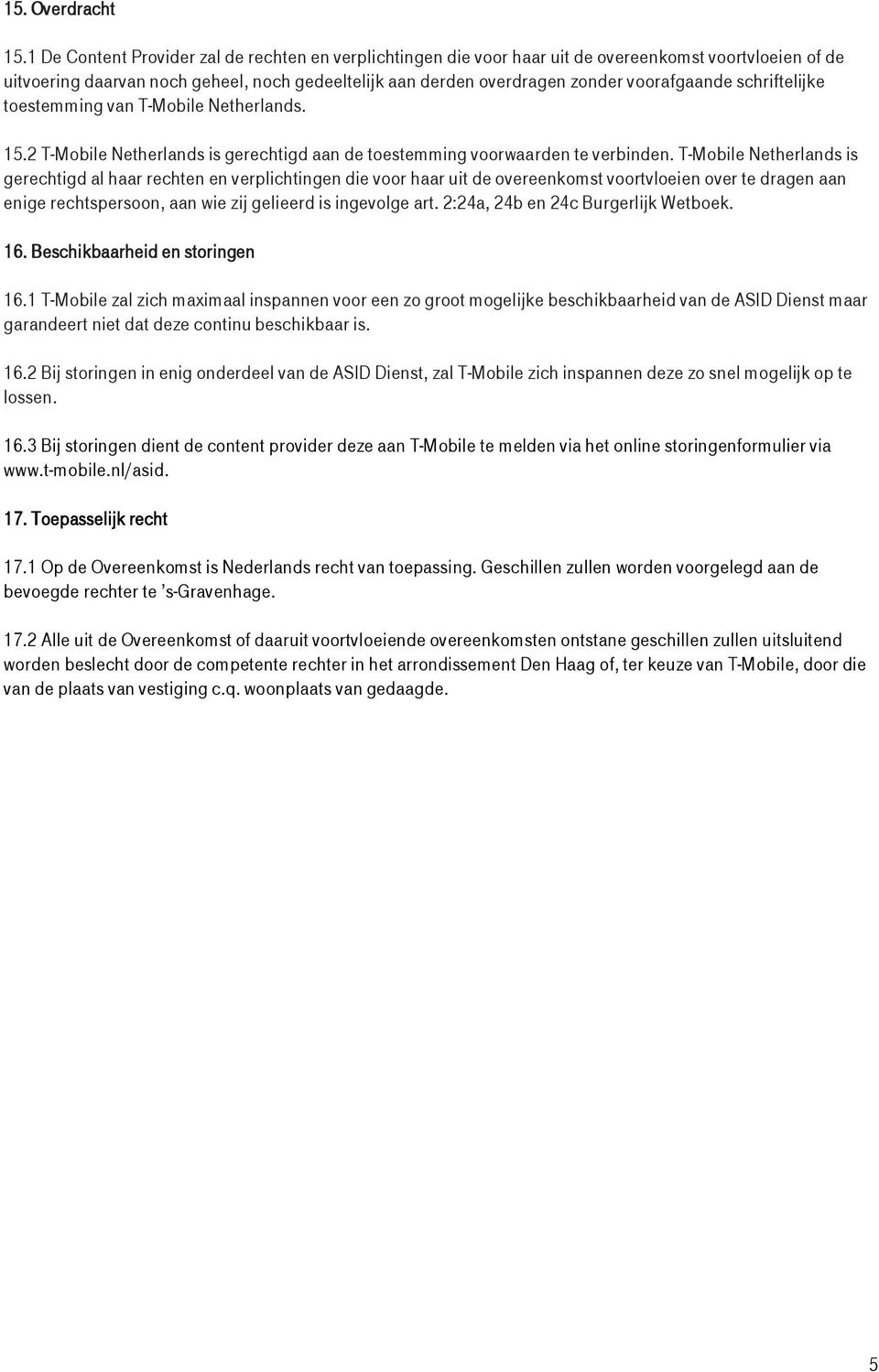 schriftelijke toestemming van T-Mobile Netherlands. 15.2 T-Mobile Netherlands is gerechtigd aan de toestemming voorwaarden te verbinden.