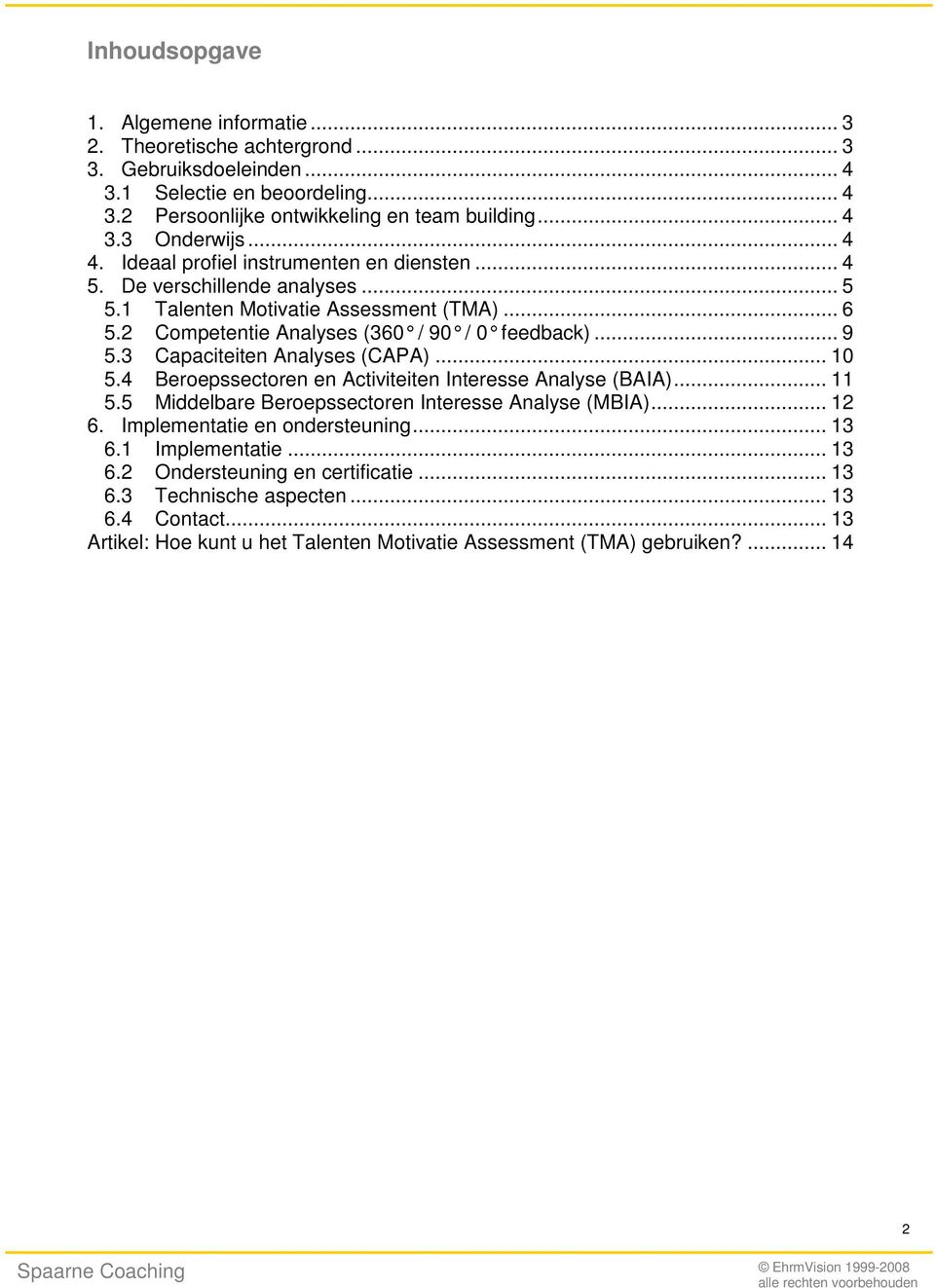 3 Capaciteiten Analyses (CAPA)... 10 5.4 Beroepssectoren en Activiteiten Interesse Analyse (BAIA)... 11 5.5 Middelbare Beroepssectoren Interesse Analyse (MBIA)... 12 6.